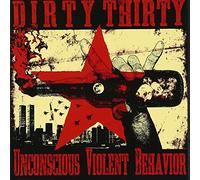 DIRTY THIRTY - UNCONSCIOUS VIOLENT BEHAVIOR