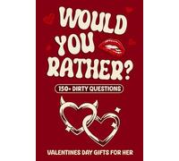 Dirty Would You Rather: Valentines Day Gifts For Her: Sexy, Spicy, Romantic and Funny Game Book with Over 150 Naughty Questions for Couples on Valentines Day, Anniversary Or Any Occasions.