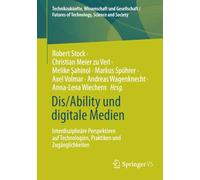 Dis/Ability und digitale Medien: Interdisziplinäre Perspektiven auf Technologien, Praktiken und Zugänglichkeiten (Technikzukünfte, Wissenschaft und ... / Futures of Technology, Science and Society)