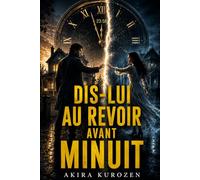 Dis-lui au revoir avant minuit: Un thriller surnaturel mêlant amour impossible, mystère temporel et terreur psychologique