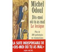 Dis-moi où tu as mal : le lexique: Plus de 300 pathologies ou traumatismes décodés