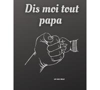 Dis moi tout Papa | Ton Journal de Vie à Remplir | Partage ton Histoire, tes Souvenirs, tes Joies et tes Défis: 50 Thèmes et 250 Questions | Un Cadeau ... ou Noël pour transmettre ton héritage