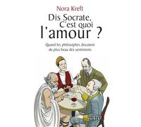 Dis socrate, c'est quoi l'amour ?: Quand les philosophes discutent du plus beau des sentiments