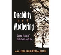 Disability and Mothering: Liminal Spaces of Embodied Knowledge (Critical Perspectives on Disability)