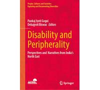 Disability and Peripherality: Perspectives and Narratives from India’s North East (People, Cultures and Societies: Exploring and Documenting Diversities)