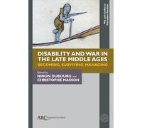 Disability and War in the Late Middle Ages: Becoming, Surviving, Managing (War and Conflict in Premodern Societies)