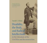 Disability, the Body, and Radical Intellectuals in the Literature of the Civil War and Reconstruction: 194 (Cambridge Studies in American Literature and Culture, Series Number 194)