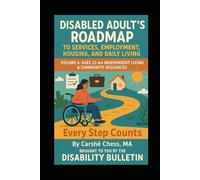 Disabled Adults Roadmap to Services, Employment, Housing, and Daily Living: Volume 4: Ages 22-64 - Independent Living & Community Resources (Every Step Counts - The Disability Resource Series)