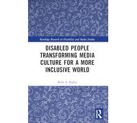 Disabled People Transforming Media Culture for a More Inclusive World (Routledge Research in Disability and Media Studies)