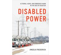 Disabled Power: A Storm, a Grid, and Embodied Harm in the Age of Disaster (Health, Society, and Inequality)