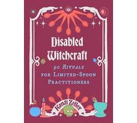 Disabled Witchcraft: 95 Rituals for Limited-Spoon Practitioners