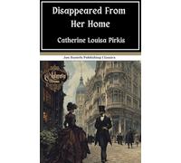 Disappeared From Her Home: A Novel: A Victorian Detective Novel, An Original and Unabridged Edition