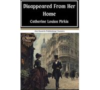 Disappeared From Her Home: A Novel: A Victorian Detective Novel, An Original and Unabridged Edition