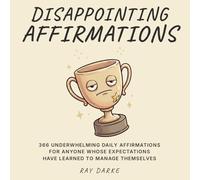 Disappointing Affirmations: 366 Underwhelming Daily Affirmations - The Perfect Gag Gift for Coworkers, White Elephant for Him & Her and Anyone Whose Expectations Have Learned to Manage Themselves