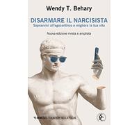 Disarmare il narcisista. Sopravvivi all'egocentrico e migliora la tua vita (Frontiere della psiche)