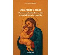 Disarmati e amati. Per una spiritualità del servizio secondo l'infanzia evangelica (Biblioteca di scenari)