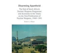 Disarming Apartheid: The End of South Africa's Nuclear Weapons Programme and Accession to the Treaty on the Non-Proliferation of Nuclear Weapons, 1968-1991