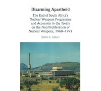 Disarming Apartheid: The End of South Africa's Nuclear Weapons Programme and Accession to the Treaty on the Non-Proliferation of Nuclear Weapons, 1968-1991