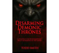 Disarming Demonic Thrones: A Strategy for Overthrowing Hell's Authority in the Earth
