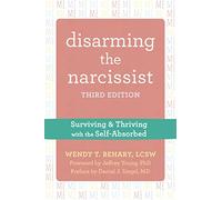 Disarming the Narcissist, Third Edition: Surviving and Thriving with the Self-Absorbed