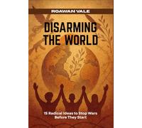 Disarming the World: 15 Radical Ideas to Stop Wars Before They Start (Self-Help-Find Freedom, Peace, and Joy)