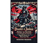Disaster at Jankau: Melchior von Hatzfeldt and the Slaughter That Ended the Imperial Army in the Thirty Years' War: 11 (The Definitive History of the Thirty Years' War)