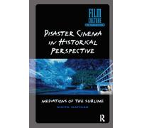 Disaster Cinema in Historical Perspective: Mediations of the Sublime (Film Culture in Transition)