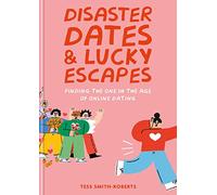 DISASTER DATES & LUCKY ESCAPES: Finding the one in the age of online dating