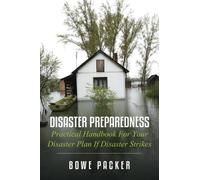 Disaster Preparedness: Practical Handbook For Your Disaster Plan If Disaster Strikes
