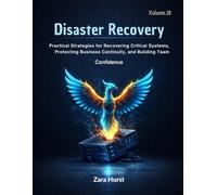 Disaster Recovery: Volume 18: Practical Strategies for Recovering Critical Systems, Protecting Business Continuity, and Building Team Confidence