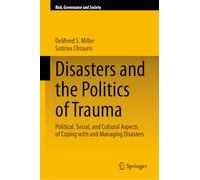 Disasters and the Politics of Trauma: Political, Social, and Cultural Aspects of Coping with and Managing Disasters: 23 (Risk, Governance and Society, 23)