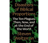 Disasters of Biblical Proportions: The Ten Plagues Then, Now, and at the End of the World