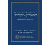 Disastrous floods from the severe winter storms in California, Nevada, Washington, Oregon, and Idaho: December 1996 - January 1997