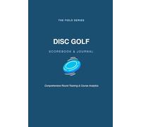 Disc Golf Scorebook: The Ultimate Round Tracker & Course Logbook: 60 Detailed 18-Hole Scorecards with Wind, Weather, and Disc Performance Notes