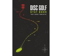Disc Golf Stat Book: Round Log, Scorecard and Performance Tracker for Drives, Putts, Fairways, Birdies, Pars, Bogeys and Course Progress