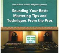 Disc Makers and Mix Magazine Present Sounding Your Best: Mastering Tips and Techniques From the Pros
