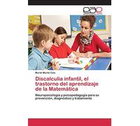 Discalculia infantil, el trastorno del aprendizaje de la Matemática: Neuropsicología y psicopedagogía para su prevención, diagnóstico y tratamiento