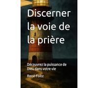 Discerner la voie de la prière: Découvrez la puissance de Dieu dans votre vie