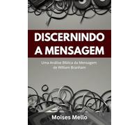 Discernindo a Mensagem: Uma Análise Bíblica da Mensagem de William Branham