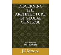 DISCERNING THE ARCHITECTURE OF GLOBAL CONTROL: THE CROSS HAS THE FINAL WORD