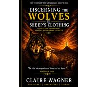 Discerning The Wolves In Sheep Clothing: A Journey of Discernment, Healing And Walking In Truth