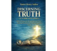 Discerning Truth in Turbulent Times: Biblical Wisdom for Recognizing God’s Voice, Resisting Deception, and Walking in Spiritual Clarity