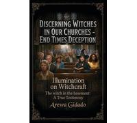 DISCERNING WITCHES IN OUR CHURCHES END TIMES DECEPTION