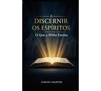 Discernir os Espíritos: O Que a Bíblia Ensina: Princípios Bíblicos para Discernimento Espiritual na Igreja