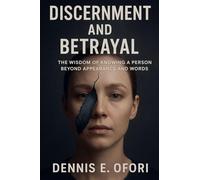 Discernment and Betrayal: The Wisdom of Knowing a Person Beyond Appearance and Words