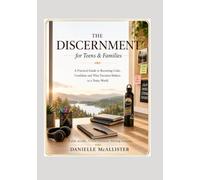 Discernment for Teens and Families: A Practical Guide to Becoming Calm, Confident and Wise Decision-Makers in a Noisy World