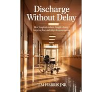 DISCHARGE WITHOUT DELAY: HOW HOSPITALS REDUCE LENGTH OF STAY, IMPROVE FLOW, AND ALIGN DOCUMENTATION