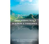 Discierna sus sueños y visiones: Guía para identificar la fuente de sus sueños y visiones