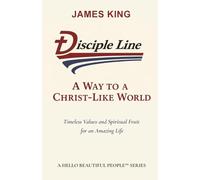 Disciple Line - A Way to a Christ-Like World: Timeless Values and Spiritual Fruit for an Amazing Life - A Hello Beautiful People(TM) Series