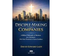 Disciple Making Companies: A Biblical Philosophy of Business for Christians (Christian Basics)